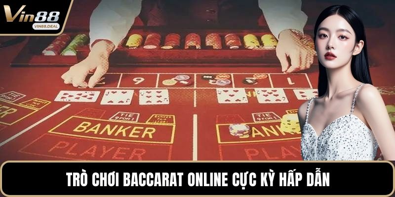 Trò chơi Baccarat online cực kỳ hấp dẫn